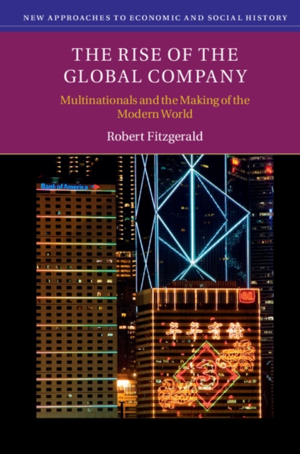 Rise of the Global Company : Multinationals and the Making of the Modern World, EPUB eBook