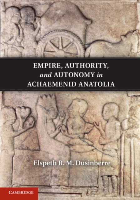 Empire, Authority, and Autonomy in Achaemenid Anatolia, PDF eBook