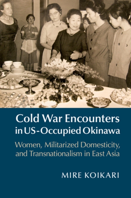 Cold War Encounters in US-Occupied Okinawa : Women, Militarized Domesticity, and Transnationalism in East Asia, EPUB eBook