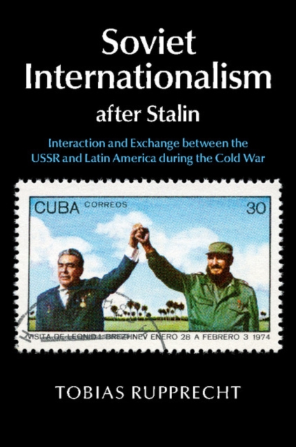 Soviet Internationalism after Stalin : Interaction and Exchange between the USSR and Latin America during the Cold War, PDF eBook