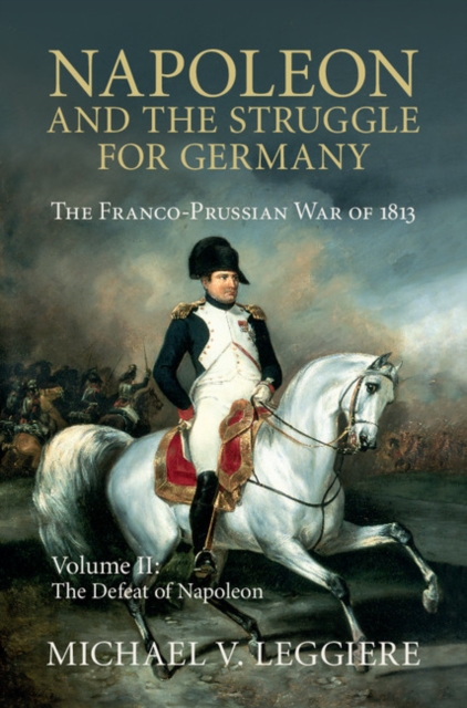 Napoleon and the Struggle for Germany: Volume 2, The Defeat of Napoleon : The Franco-Prussian War of 1813, EPUB eBook