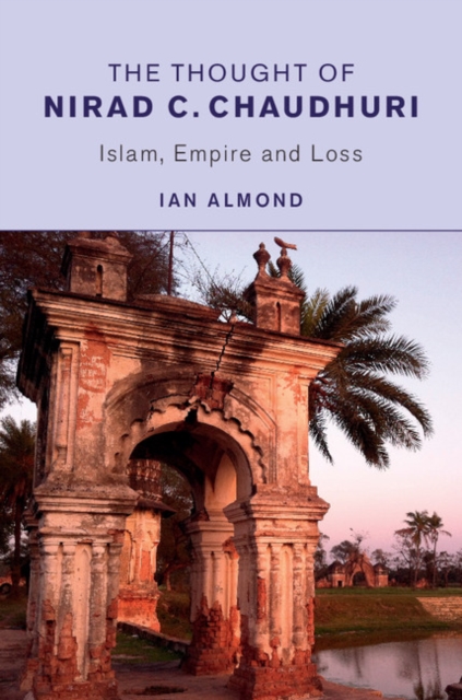 Thought of Nirad C. Chaudhuri : Islam, Empire and Loss, EPUB eBook