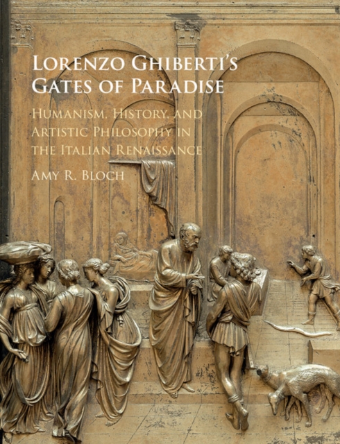 Lorenzo Ghiberti's Gates of Paradise : Humanism, History, and Artistic Philosophy in the Italian Renaissance, EPUB eBook