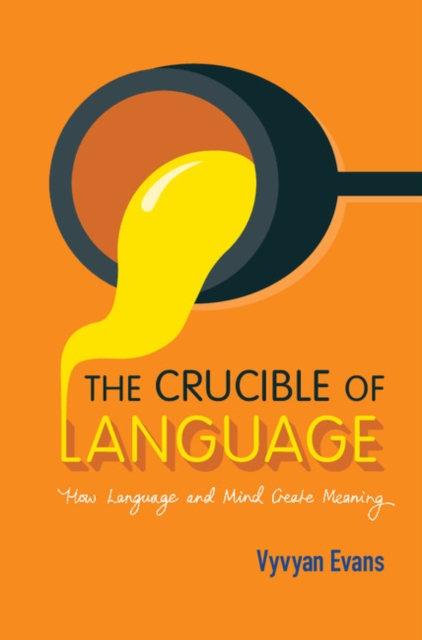Crucible of Language : How Language and Mind Create Meaning, PDF eBook
