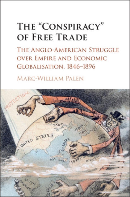 'Conspiracy' of Free Trade : The Anglo-American Struggle over Empire and Economic Globalisation, 1846-1896, EPUB eBook