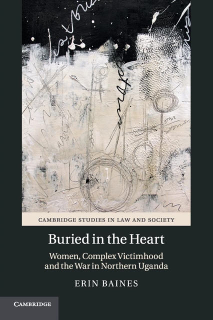 Buried in the Heart : Women, Complex Victimhood and the War in Northern Uganda, Paperback / softback Book