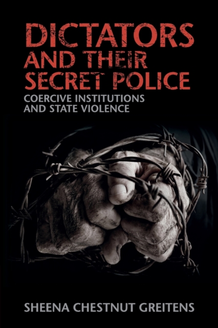 Dictators and their Secret Police : Coercive Institutions and State Violence, Paperback / softback Book