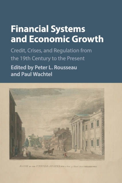 Financial Systems and Economic Growth : Credit, Crises, and Regulation from the 19th Century to the Present, Paperback / softback Book
