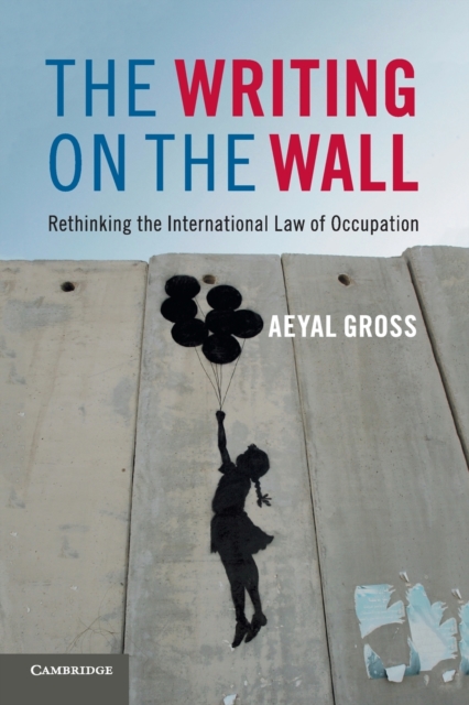 The Writing on the Wall : Rethinking the International Law of Occupation, Paperback / softback Book