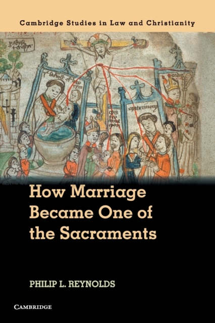 How Marriage Became One of the Sacraments : The Sacramental Theology of Marriage from its Medieval Origins to the Council of Trent, Paperback / softback Book