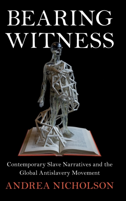 Bearing Witness : Contemporary Slave Narratives and the Global Antislavery Movement, Hardback Book