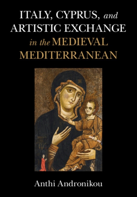 Italy, Cyprus, and Artistic Exchange in the Medieval Mediterranean, Hardback Book