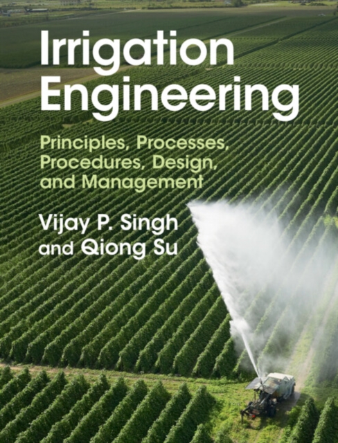 Irrigation Engineering : Principles, Processes, Procedures, Design, and Management, Hardback Book