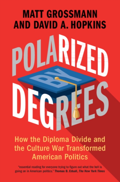 Polarized by Degrees : How the Diploma Divide and the Culture War Transformed American Politics, Hardback Book