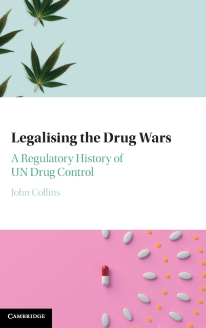 Legalising the Drug Wars : A Regulatory History of UN Drug Control, Hardback Book