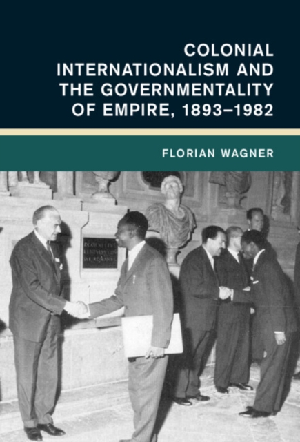 Colonial Internationalism and the Governmentality of Empire, 1893-1982, Hardback Book