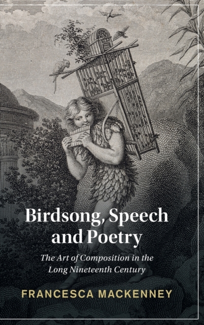 Birdsong, Speech and Poetry : The Art of Composition in the Long Nineteenth Century, Hardback Book