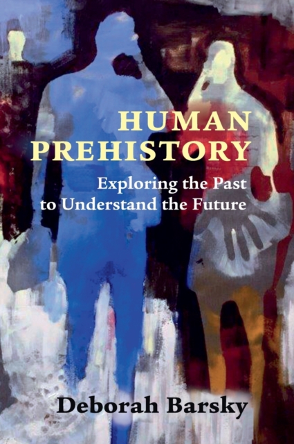 Human Prehistory : Exploring the Past to Understand the Future, Hardback Book