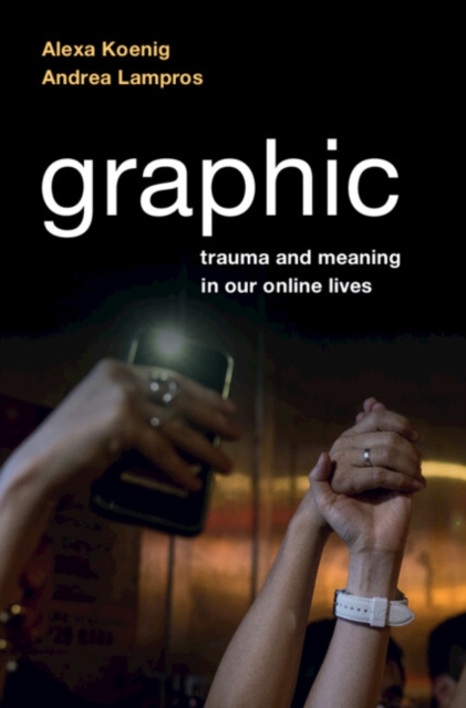 Graphic : Trauma and Meaning in Our Online Lives, Hardback Book