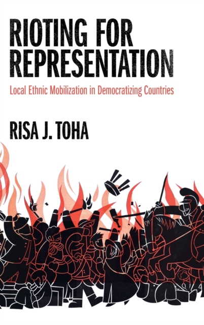 Rioting for Representation : Local Ethnic Mobilization in Democratizing Countries, Hardback Book