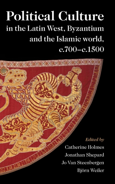 Political Culture in the Latin West, Byzantium and the Islamic World, c.700-c.1500 : A Framework for Comparing Three Spheres, Hardback Book