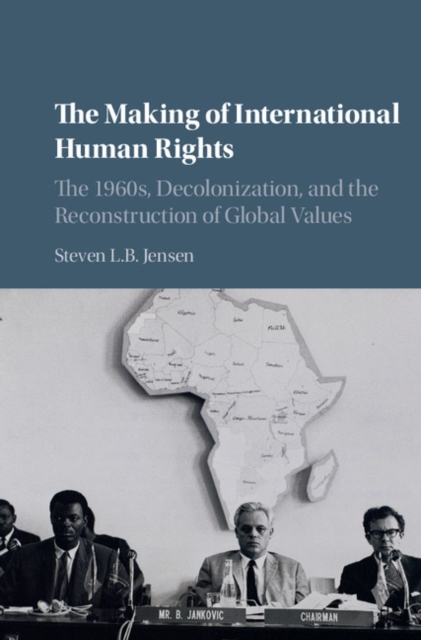 Making of International Human Rights : The 1960s, Decolonization, and the Reconstruction of Global Values, PDF eBook
