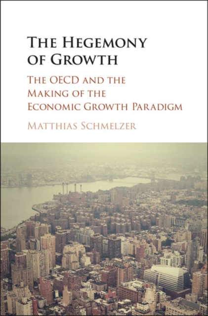 Hegemony of Growth : The OECD and the Making of the Economic Growth Paradigm, PDF eBook