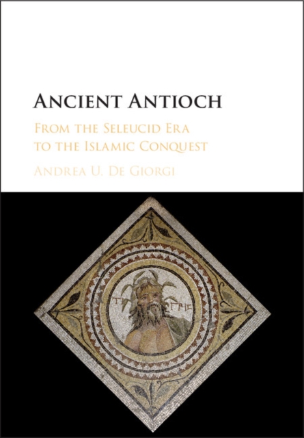 Ancient Antioch : From the Seleucid Era to the Islamic Conquest, PDF eBook