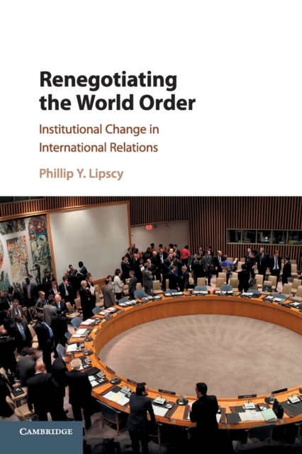 Renegotiating the World Order : Institutional Change in International Relations, Paperback / softback Book