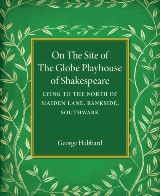 On the Site of the Globe Playhouse of Shakespeare : Lying to the North of Maiden Lane, Bankside, Southwark, Paperback / softback Book