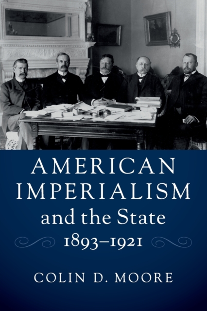American Imperialism and the State, 1893-1921, Paperback / softback Book