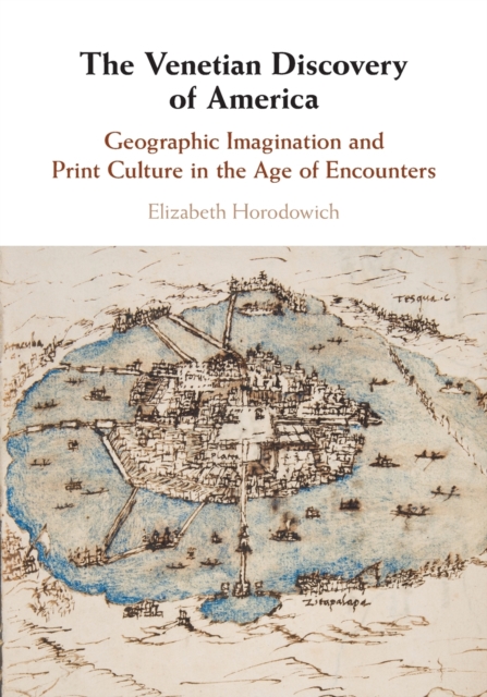 The Venetian Discovery of America : Geographic Imagination and Print Culture in the Age of Encounters, Paperback / softback Book
