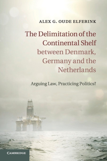 The Delimitation of the Continental Shelf between Denmark, Germany and the Netherlands : Arguing Law, Practicing Politics?, Paperback / softback Book