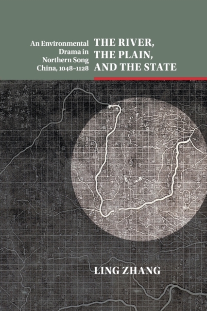 The River, the Plain, and the State : An Environmental Drama in Northern Song China, 1048–1128, Paperback / softback Book