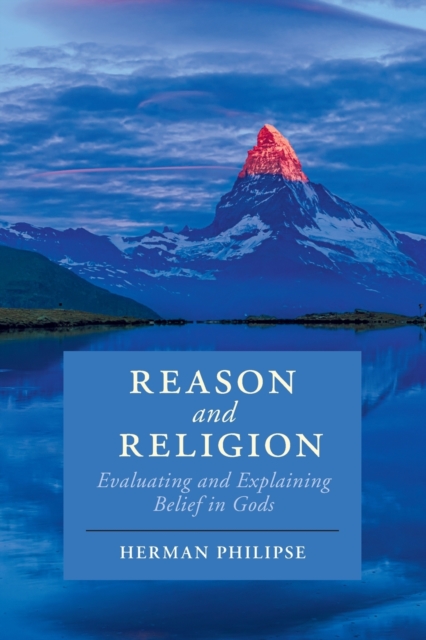 Reason and Religion : Evaluating and Explaining Belief in Gods, Paperback / softback Book
