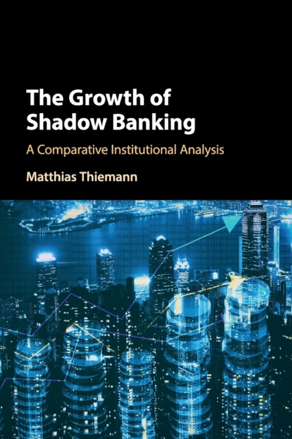 The Growth of Shadow Banking : A Comparative Institutional Analysis, Paperback / softback Book