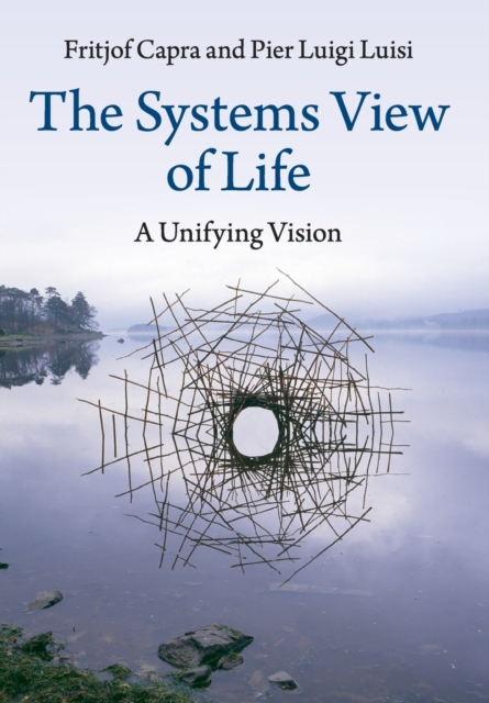 The Systems View of Life : A Unifying Vision, Paperback / softback Book