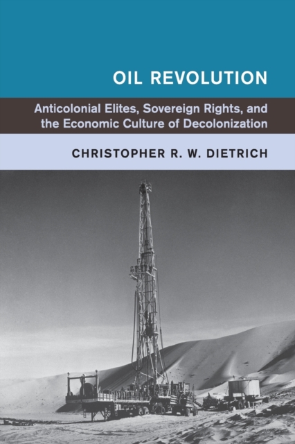 Oil Revolution : Anticolonial Elites, Sovereign Rights, and the Economic Culture of Decolonization, Paperback / softback Book