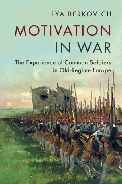 Motivation in War : The Experience of Common Soldiers in Old-Regime Europe, Paperback / softback Book