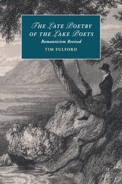 The Late Poetry of the Lake Poets : Romanticism Revised, Paperback / softback Book