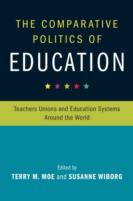 The Comparative Politics of Education : Teachers Unions and Education Systems around the World, Paperback / softback Book