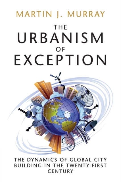 The Urbanism of Exception : The Dynamics of Global City Building in the Twenty-First Century, Paperback / softback Book