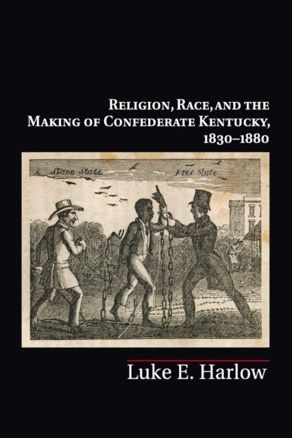 Religion, Race, and the Making of Confederate Kentucky, 1830-1880, Paperback / softback Book