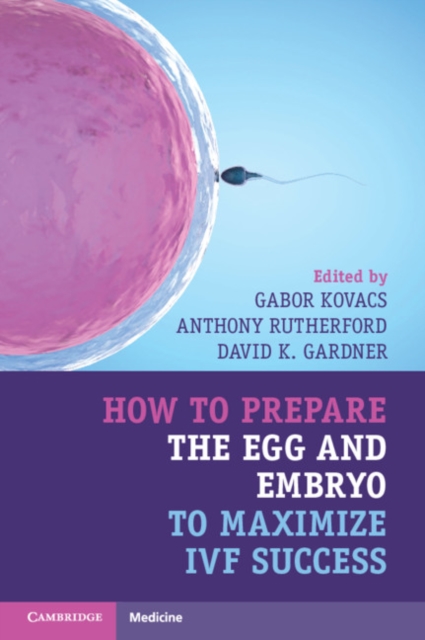 How to Prepare the Egg and Embryo to Maximize IVF Success, Paperback / softback Book