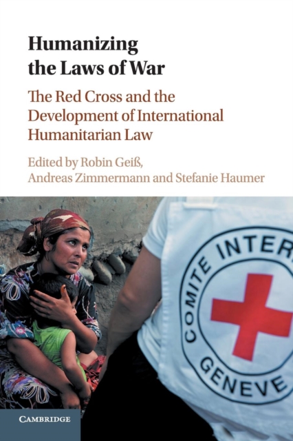 Humanizing the Laws of War : The Red Cross and the Development of International Humanitarian Law, Paperback / softback Book