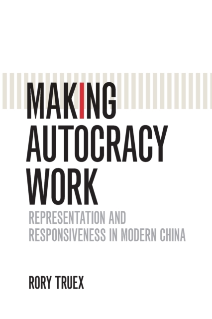 Making Autocracy Work : Representation and Responsiveness in Modern China, Paperback / softback Book