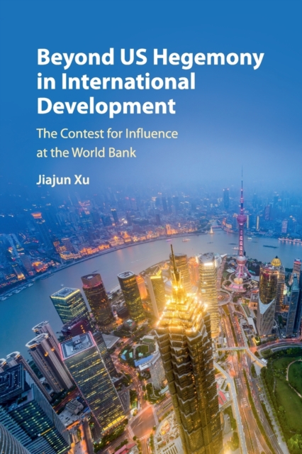 Beyond US Hegemony in International Development : The Contest for Influence at the World Bank, Paperback / softback Book