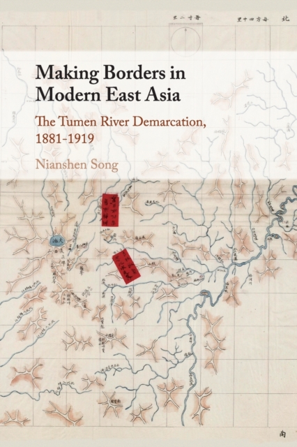 Making Borders in Modern East Asia : The Tumen River Demarcation, 1881-1919, Paperback / softback Book