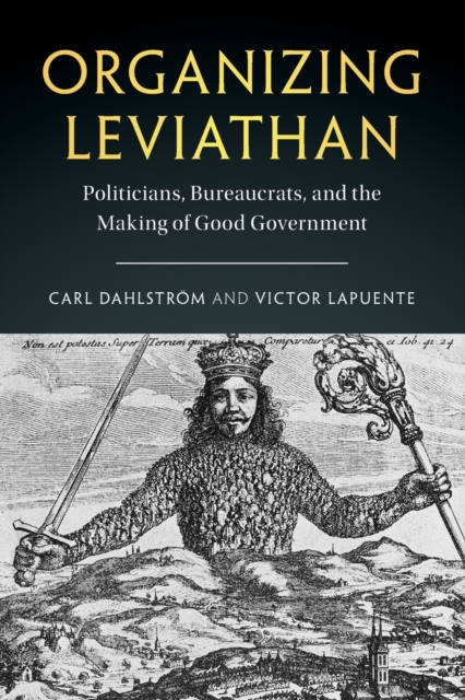 Organizing Leviathan : Politicians, Bureaucrats, and the Making of Good Government, Paperback / softback Book