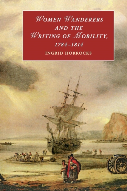 Women Wanderers and the Writing of Mobility, 1784-1814, Paperback / softback Book